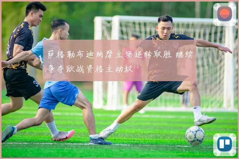 萨格勒布迪纳摩主场逆转取胜 继续争夺欧战资格主动权