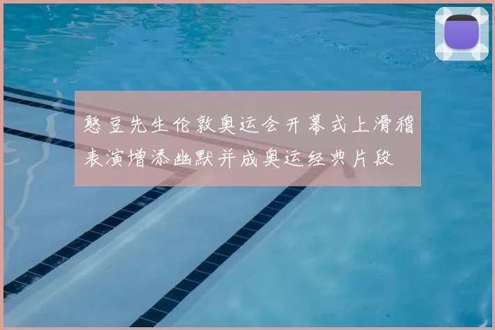 憨豆先生伦敦奥运会开幕式上滑稽表演增添幽默并成奥运经典片段