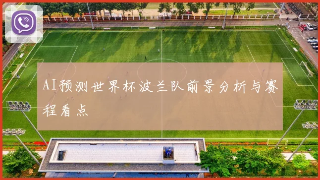 AI预测世界杯波兰队前景分析与赛程看点